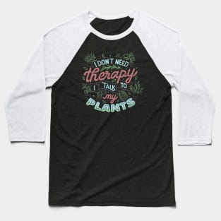 I Don’t Need Therapy I Talk To My Plants by Tobe Fonseca Baseball T-Shirt